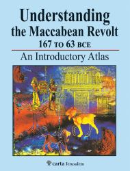 Understanding the Maccabean Revolt 167 to 63 BCE : An Introductory Atlas