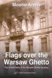 Flags over the Warsaw Ghetto : The Untold Story of the Warsaw Ghetto Uprising
