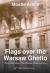 Flags over the Warsaw Ghetto : The Untold Story of the Warsaw Ghetto Uprising