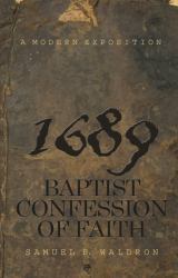1689 Baptist Confession of Faith : A Modern Exposition