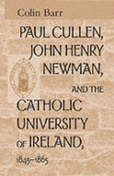 Paul Cullin John Henry Newman, and the Catholic University of Ireland 1845-1865