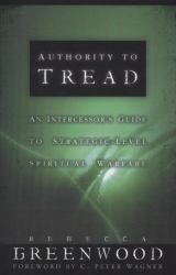 Authority to Tread : An Intercessors Guide to Strategic-Level Spiritual Warfare
