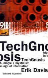 TechGnosis : Myth, Magic and Mysticism in the Age of Information