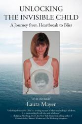 Unlocking the Invisible Child : A Journey from Heartbreak to Bliss