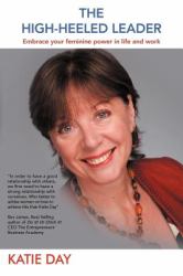 The High-Heeled Leader : Embrace Your Feminine Power in Life and Work