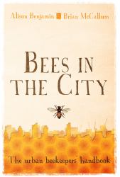 Bees in the City : The Urban Beekeepers' Handbook