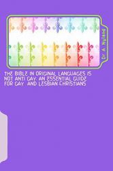The Bible in Original Languages Is Not Anti Gay : An Essential Guide for Gay and Lesbian Christians