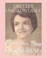 Sweetly Undauntable : Our Mother's Legacy