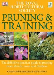 Pruning and Training : The Definitive Practical Guide to Pruning Trees, Shrubs, Roses and Climbers