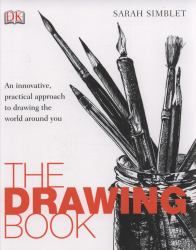 The Drawing Book : An Innovative, Practical Approach to Drawing the World Around You
