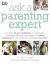 Ask a Parenting Expert : Answers All Your Questions on Issues from Bonding with Your New Baby and Sleep Problems to Peer Pressure and Teen Behaviour