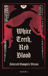 White Teeth, Red Blood : Selected Vampiric Verses