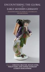 Encountering the Global in Early Modern Germany : Microhistories of Mobility, Materiality, and Belonging