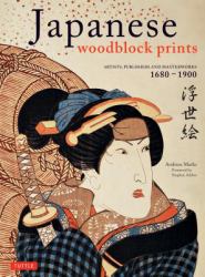 Japanese Woodblock Prints : Artists, Publishers and Masterworks: 1680 - 1900