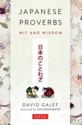 Japanese Proverbs : Wit and Wisdom: 200 Classic Japanese Sayings and Expressions in English and Japanese Text