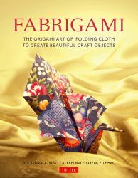 Fabrigami : The Origami Art of Folding Cloth to Create Decorative and Useful Objects (Furoshiki - the Japanese Art of Wrapping)