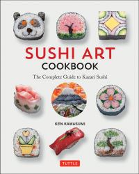Sushi Art Cookbook : The Complete Guide to Kazari Sushi