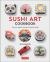 Sushi Art Cookbook : The Complete Guide to Kazari Sushi