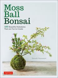 Moss Ball Bonsai : 100 Beautiful Kokedama That Are Fun to Create
