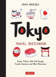 Tokyo Travel Sketchbook : Kawaii Culture, Wabi Sabi Design, Female Samurais and Other Obsessions