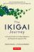The Ikigai Journey : A Practical Guide to Finding Happiness and Purpose the Japanese Way