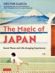 The Magic of Japan : Secret Places and Life-Changing Experiences (with 475 Color Photos)