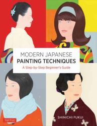 Modern Japanese Painting Techniques : A Step-By-Step Beginner's Guide (over 21 Lessons and 300 Illustrations)