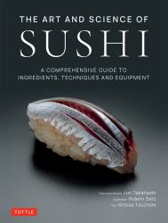The Art and Science of Sushi : A Comprehensive Guide to Ingredients, Techniques and Equipment