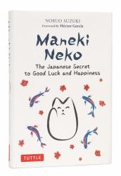 Maneki Neko : The Japanese Secret to Good Luck and Happiness