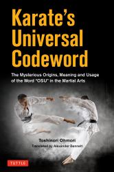 Karate's Universal Codeword : The Mysterious Origins, Meaning and Usage of the Word OSU in the Martial Arts
