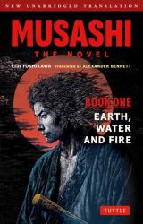 Musashi: Book One - Earth, Water and Fire - the Novel : New Unabridged Translation