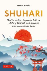 Shuhari : The Three-Step Japanese Path to Lifelong Growth and Success