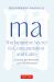 Ma: the Japanese Secret to Contemplation and Calm : An Invitation to Awareness