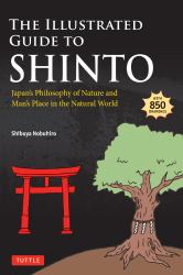 The Illustrated Guide to Shinto : Japan's Philosophy of Nature and Man's Place in the Natural World