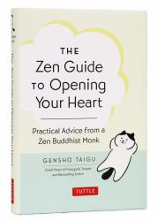 The Zen Guide to Opening Your Heart : Practical Advice from a Zen Buddhist Monk