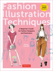 Fashion Illustration Techniques : A Beginner's Guide for Fashion Designers and Illustrators [with over 1400 Illustrations]