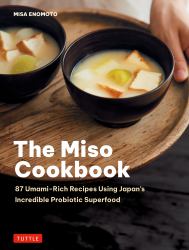 The Miso Cookbook : 87 Umami-Rich Recipes Using Japan's Incredible Probiotic Health Food