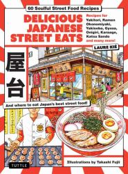 Delicious Japanese Street Eats : 60 Recipes for Soulful Street Food Favorites Like Yakisoba, Ramen, Okonomiyaki, Yakitori, Karaage, Onigiri, Katsu Sando, Gyoza, Oden and Many More!