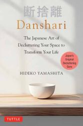 Danshari : The Japanese Art of Decluttering to Find Peace of Mind and Transform Your Life