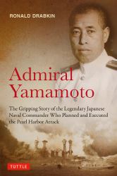 Admiral Yamamoto : The Gripping Story of the Legendary Japanese Naval Commander Who Planned and Executed the Attack on Pearl Harbor