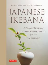 Japanese Ikebana : A Year of Seasonal Arrangements for the Tea Ceremony