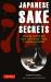 Japanese Sake Secrets : The Inside Story of How Great Sake Is Made--From a Sake Brewing Expert