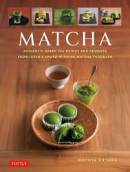 Matcha : Authentic Recipes from Japan's Award-Winning Tea Producer, Marukyu Koyamaen