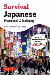 Survival Japanese Phrasebook and Dictionary : How to Communicate Without Fuss or Fear, INSTANTLY!