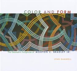 Color and Form : The Geometric Sculptures of Morton C. Bradley, Jr