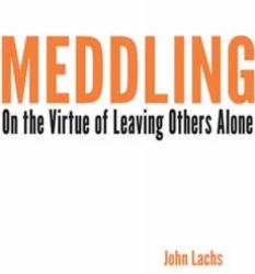 Meddling : On the Virtue of Leaving Others Alone