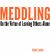 Meddling : On the Virtue of Leaving Others Alone Meddling : On the Virtue of Leaving Others Alone