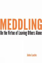 Meddling : On the Virtue of Leaving Others Alone