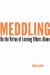 Meddling : On the Virtue of Leaving Others Alone Meddling : On the Virtue of Leaving Others Alone