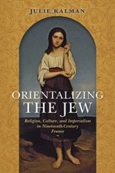 Orientalizing the Jew : Religion, Culture, and Imperialism in Nineteenth-Century France